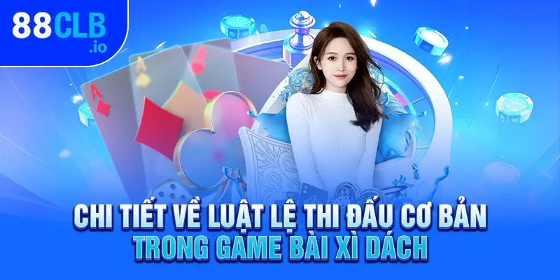 Chi tiết về luật lệ thi đấu cơ bản trong game bài xì dách Chi tiết về luật lệ thi đấu cơ bản trong game bài xì dách