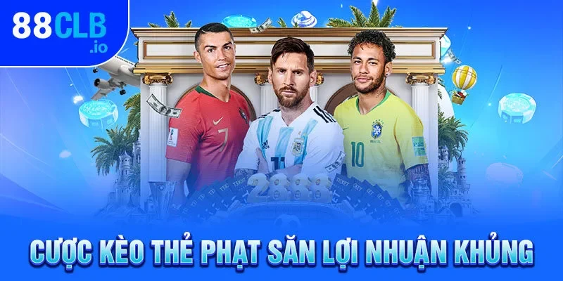 Cược kèo thẻ phạt săn lợi nhuận khủng