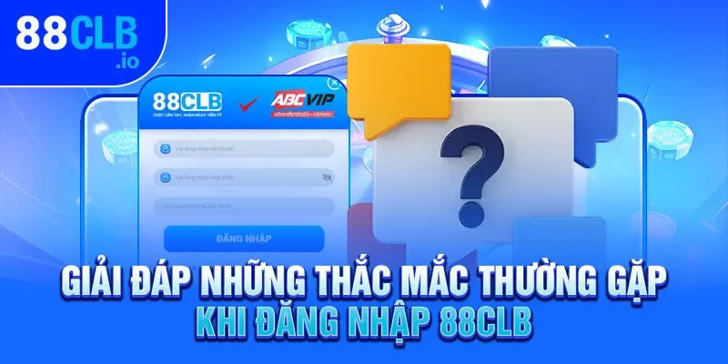Giải đáp những thắc mắc thường gặp khi đăng nhập 88CLB Giải đáp những thắc mắc thường gặp khi đăng nhập 88CLB
