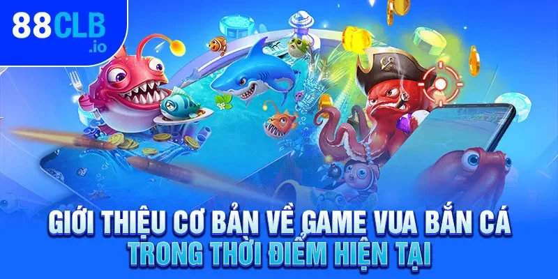 Giới thiệu cơ bản về game vua bắn cá trong thời điểm hiện tại Giới thiệu cơ bản về game vua bắn cá trong thời điểm hiện tại