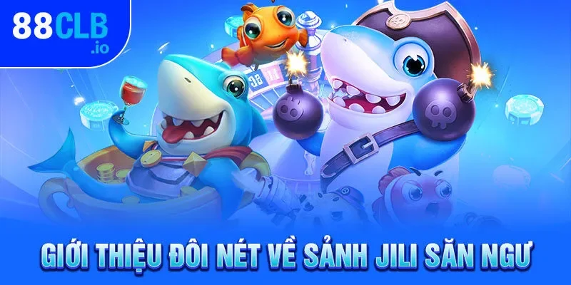 Giới thiệu đôi nét về sảnh Jili săn ngư