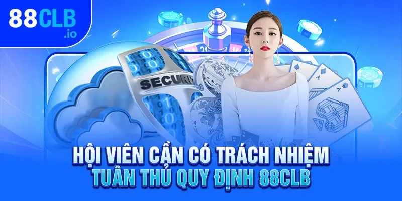 Hội viên cần có trách nhiệm tuân thủ quy định 88CLB