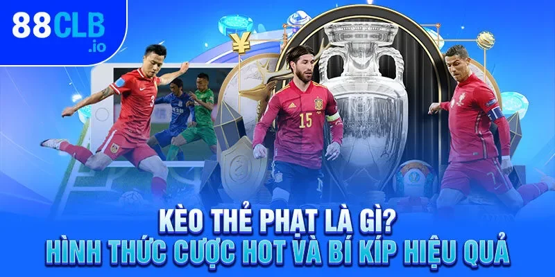 Kèo Thẻ Phạt - Những Loại Hình Cược Hot Và Mẹo Chơi Hiệu Quả