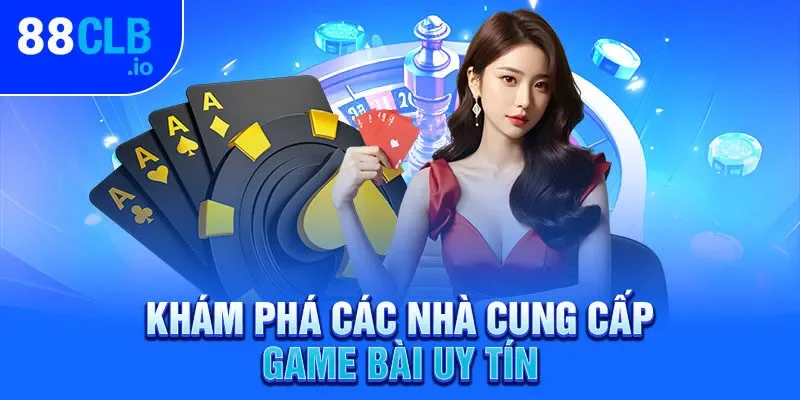 Khám phá các nhà cung cấp game bài uy tín
