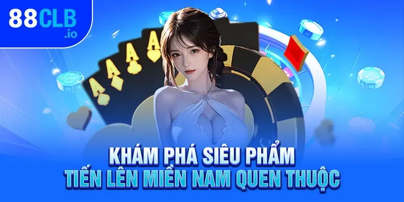 Khám phá siêu phẩm Tiến lên miền Nam quen thuộc