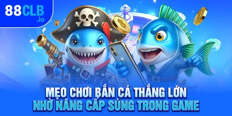 Mẹo chơi bắn cá thắng lớn nhờ nâng cấp súng trong game Mẹo chơi bắn cá thắng lớn nhờ nâng cấp súng trong game