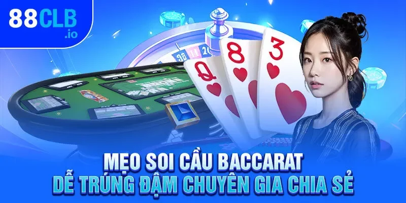 Mẹo Soi Cầu Baccarat Dễ Trúng Đậm Chuyên Gia Chia Sẻ