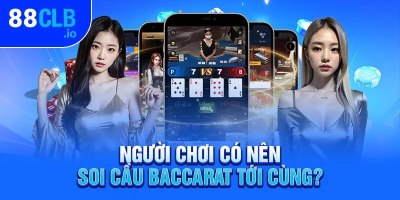 Người chơi có nên soi cầu Baccarat tới cùng? Người chơi có nên soi cầu Baccarat tới cùng?