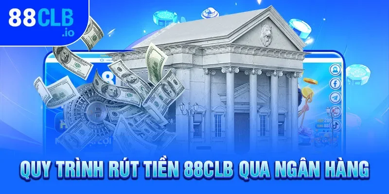 Quy trình rút tiền 88CLB qua ngân hàng Quy trình rút tiền 88CLB qua ngân hàng