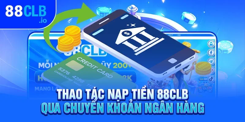 Thao tác nạp tiền 88CLB qua chuyển khoản ngân hàng