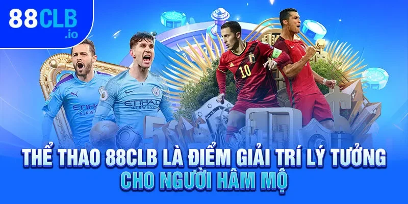 Thể thao 88CLB là điểm giải trí lý tưởng cho người hâm mộ Thể thao 88CLB là điểm giải trí lý tưởng cho người hâm mộ