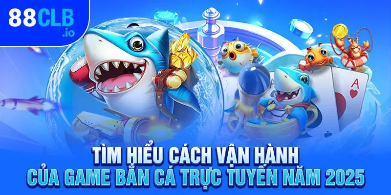 Tìm hiểu cách vận hành của game bắn cá trực tuyến năm 2025 Tìm hiểu cách vận hành của game bắn cá trực tuyến năm 2025