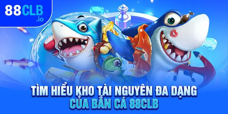 Tìm hiểu kho tài nguyên đa dạng của bắn cá 88CLB